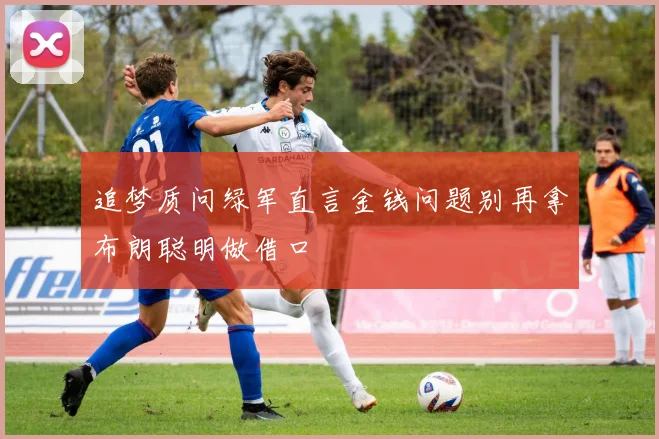 追梦质问绿军直言金钱问题别再拿布朗聪明做借口